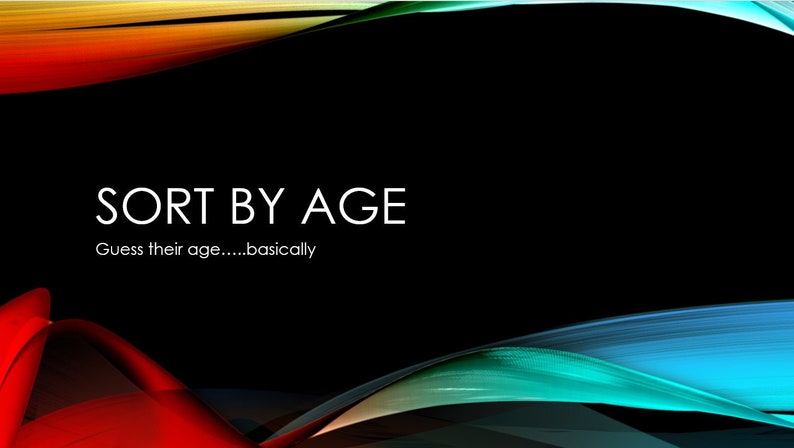 May include: A colorful abstract design with a black background. The text "SORT BY AGE" is in white and the text "Guess their age.....basically" is in white below it.