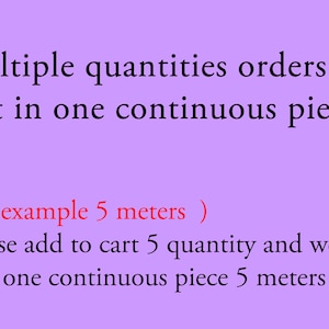 May include: Text explaining that multiple quantities of an item will be cut in one continuous piece. For example, if you order 5 meters of fabric, you will receive one continuous piece of fabric that is 5 meters long.