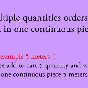 May include: Text on a lavender background states: "Multiple quantities orders are cut in one continuous piece (for example 5 meters) please add to cart 5 quantity and we send one continuous piece 5 meters."
