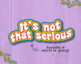 It's Not That Serious Sticker - Choose from Matte or Glossy finish!