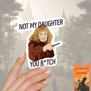 May include: A sticker featuring a cartoon of a woman with the text "NOT MY DAUGHTER YOU B*TCH". The sticker is inspired by the Harry Potter series. The woman is holding a wand and has a stern expression.