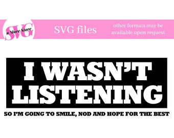 Funny SVG, I wasn't Listening so I'm going to Smile and Nod, Sassy Sarcastic SVG
