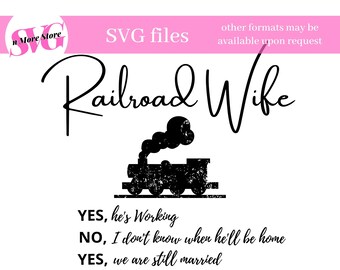 May include: Black and white graphic design of a train engine with the text "Railroad Wife" above it. The text below the image reads: "YES, he's Working. NO, I don't know when he'll be home. YES, we are still married. NO, he is not imaginary."