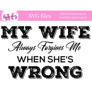 Grappige SVG, mijn vrouw vergeeft me altijd als ze fout is, Sassy Sarcastic SVG