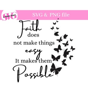 May include: Black and white graphic with the text "Faith does not make things easy. It makes them possible." with a silhouette of butterflies flying away from the text.