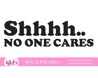 Rolig sarkastisk SVG PNG - Shhhh ingen bryr sig! SVG - Lägg till i tröja, kaffemugg eller dricksglas Svg