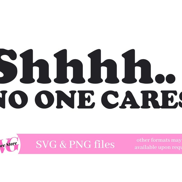 Funny Sarcastic SVG PNG - Shhhh No One Cares! SVG - Add to shirt, coffee mug or tumbler Svg