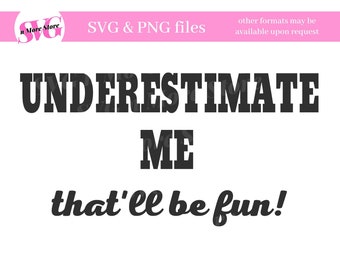 Funny PNG SVG - Underestimate Me That'll be Fun SVG