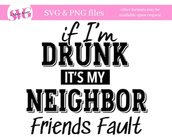 Neighbor Friends Drinking SVG - Funny Drinking SVG - Se sono ubriaco è colpa dei miei amici vicini - Amici