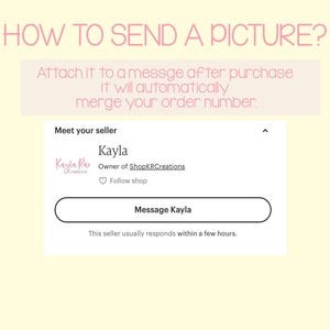 May include: A screenshot of an Etsy shop showing how to send a picture to the seller after purchase. The text says "Attach it to a message after purchase it will automatically merge your order number." The seller's name is Kayla and the shop name is ShopKRCreations. There is a button that says "Message Kayla".