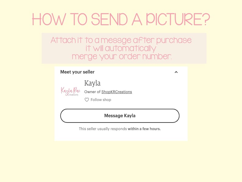 May include: A screenshot of an Etsy shop showing how to send a picture to the seller after purchase. The text says "Attach it to a message after purchase it will automatically merge your order number." The seller's name is Kayla and the shop name is ShopKRCreations. There is a button that says "Message Kayla".