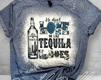 He Don't Love Me Like Tequila Does Bleached Shirt, Country Shirt, Bleached Shirt, Plus Size Options