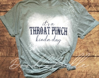 Its a Throat Punch Kinda Day Bleached Shirt, Funny Graphic Tee, Plus Size Options, Multiple Colors Available