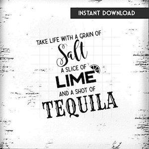May include: Black and white text graphic that reads "Take life with a grain of salt, a slice of lime, and a shot of tequila".