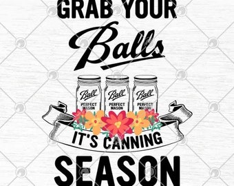 Grab Your Balls Its Canning Season Svg Png Eps Dxf Cricut Etsy