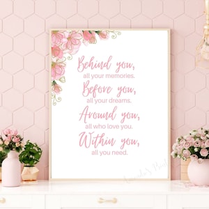 May include: Pink floral print with a quote that reads "Behind you, all your memories. Before you, all your dreams. Around you, all who love you. Within you, all you need."