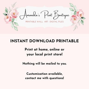 May include: A pink background with the text "Amanda's Print Boutique" in a white cursive font. Below the text is "PRINTABLE WALL ART - DIGITAL FILES" in a smaller white font. The text "INSTANT DOWNLOAD PRINTABLE" is in a black bold font. Below the text is "Print at home, online or your local print store!" in a black font. Below the text is "Nothing will be mailed to you." in a black font. Below the text is "Customization available, contact me with questions!" in a black font.