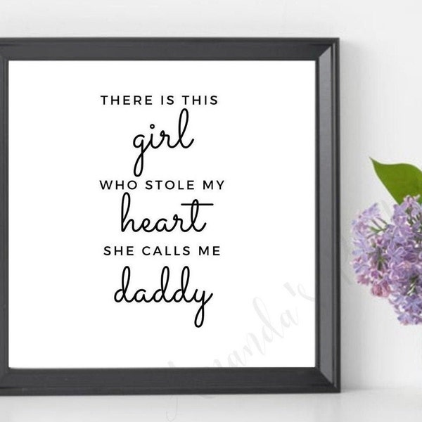 There is This Girl Who Stole My Heart She Calls Me Daddy,Father's Day Gift,Girl Nursery Decor,Daughter Gift,Digital Download