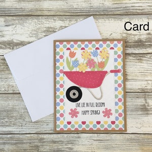May include: A handmade greeting card with a colorful wheelbarrow filled with flowers. The card has a polka dot border and the text "Live life in full bloom! Happy Spring!"