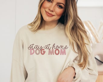 Stay at Home Dog Mom Sweatshirt, Dog Mama Crewneck, Dog Lover Sweatshirt, Dog Mom shirt, Gift for Dog Lover, Dog Momma Sweatshirt