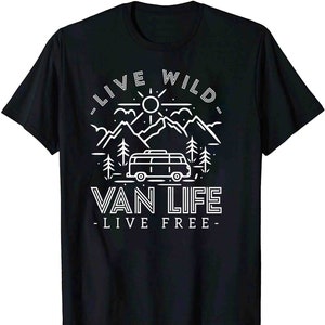 Van Life Live Wild Live Free T-Shirt, Van Life Shirt, Adventure Shirt, Nature Shirt, Camping Shirt, Outdoor Shirt, Explore Shirt, Wanderlust