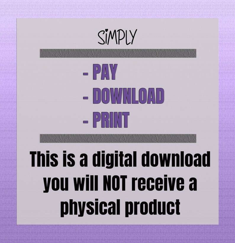May include: A digital download graphic with the text "SIMPLY" and a list of steps: "PAY", "DOWNLOAD", "PRINT". The graphic also includes the text "This is a digital download you will NOT receive a physical product."