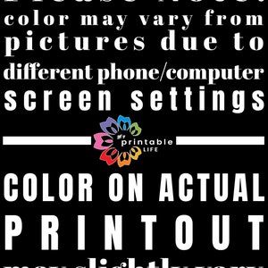 May include: Please Note: color may vary from pictures due to different phone/computer screen settings. My Printable Life. COLOR ON ACTUAL PRINTOUT may slightly vary.