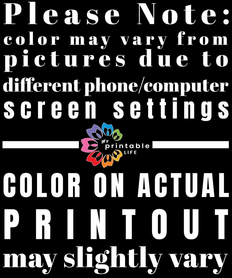 May include: Please Note: color may vary from pictures due to different phone/computer screen settings. My Printable Life. COLOR ON ACTUAL PRINTOUT may slightly vary.