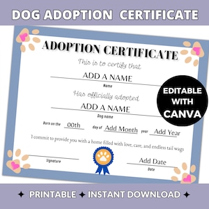 May include: A blue and white printable dog adoption certificate with paw prints and hearts. The text reads "Dog Adoption Certificate", "Adoption Certificate", "This is to certify that", "ADD A NAME", "Name", "Has officially adopted", "ADD A NAME", "Dog name", "Born on the 00th day of Add Month year Add Year", "I commit to provide you with a home filled with love, care, and endless tail wags", "Signature", "Add Date", "Date", "EDITABLE WITH CANVA", "PRINTABLE INSTANT DOWNLOAD".