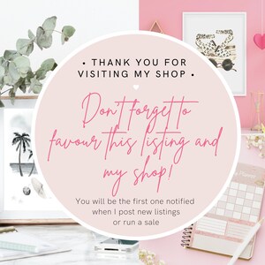 May include: A pink and white graphic with the text "Thank you for visiting my shop. Don't forget to favour this listing and my shop! You will be the first one notified when I post new listings or run a sale."