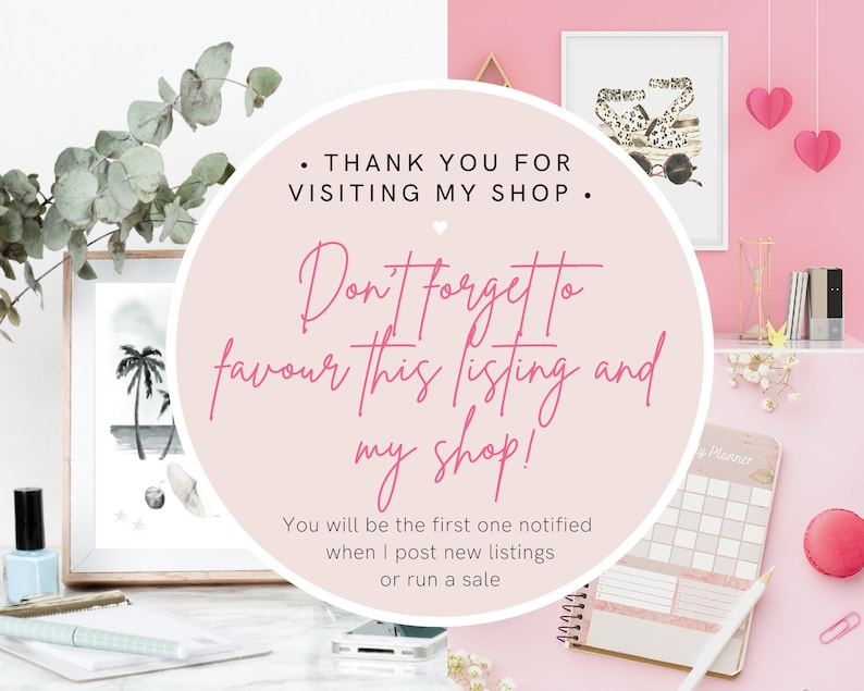May include: A pink and white graphic with the text "Thank you for visiting my shop. Don't forget to favour this listing and my shop! You will be the first one notified when I post new listings or run a sale."