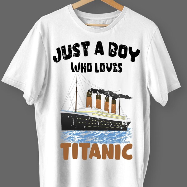 Ship Just A Boy Who Loves Titanic Boat Titanic Boys Toddler png - Sublimation Designs