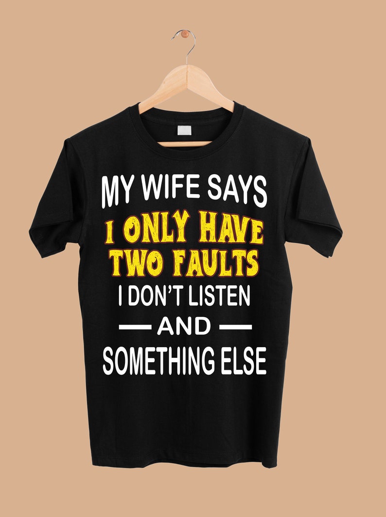 My Wife Says I Only Have Two Faults I Don't Listen Funny - Etsy