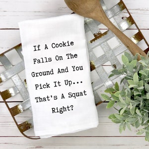 Funny Dish Towel, Snarky Kitchen Towel, If A Cookie Falls On The Floor And You Pick It Up That Counts As A Squat Right, Hostess Gift