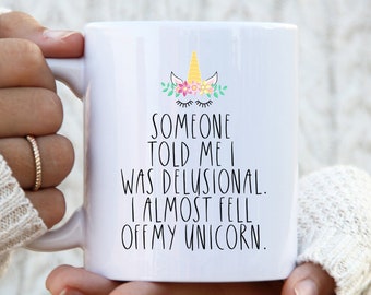 Someone Told Me I Was Delusional. I Almost Fell Off My Unicorn, Sassy Coffee Mug, LoL Unicorn Mug