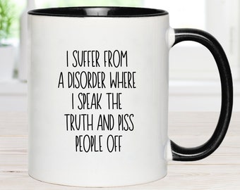 Snarky Becher, ich leide unter einer Störung, bei der ich die Wahrheit spreche und die Leute aus der Tasse ärgere