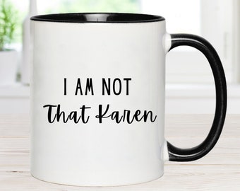 I Am Not That Karen Funny Sarcastic Mug, Don't Be A Karen Mug, Snarky Gifts, Sassy Mug