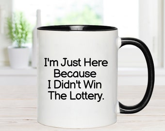 I'm Just Here Because I Didn't Win The Lottery, Snarky Mug, Office Mug, Coworker Gift, Sassy Mug, Office Humor Mug