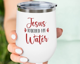 Jesus Touched My Water Travel Wine Tumbler, Funny Christmas Tumbler, Jesus Wine Glass, Christian Gift, Religious Gift For Her