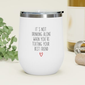 It's Not Drinking Alone When You're Texting Your Best Friend Wine Tumbler, Funny Wine Tumbler, Gift For Friend,  Funny BFF Gift