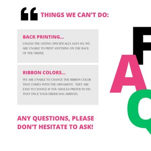 May include: A white background with black text that reads "Things we can't do:".  There are three boxes with information about what the seller cannot do. The first box is titled "Back Printing..." and the second box is titled "Ribbon Colors..." The third box is titled "Any questions, please don't hesitate to ask!" The text is in black and the boxes are gray. The background is white. The text is in a sans-serif font.