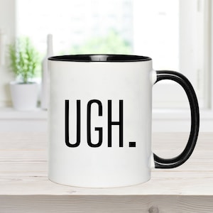 UGH. Mug, Funny Coffee Mugs, Gifts For Mom, Sassy Mug, Mugs with Funny Sayings