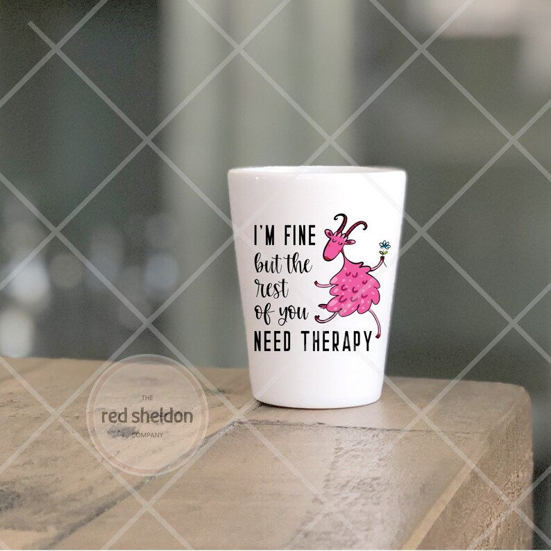 Gift for Man Cave Sarcastic Sassy Funny Gift I/'M FINE But The Rest Of You Need THERAPY Ceramic Shot Glass Shooter Glass Pink Goat
