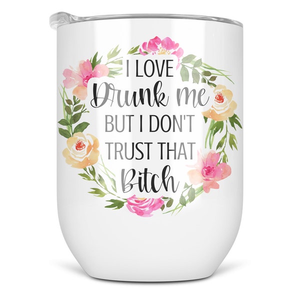 I Love Drunk Me But I Don't Trust That Bitch - Stainless Steel Insulated Wine Tumbler with Lid