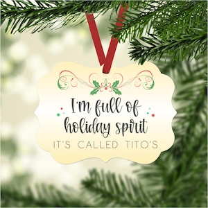 I&#39;m Full Of HOLIDAY SPIRIT It&#39;s Called TITO&#39;S Ornament - Holiday Gift, Tree Decor, Holiday Decor, Vodka Lover, Stocking Stuffer, Office Gift