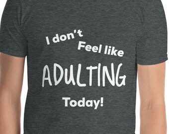 I don't feel like Adulting today Short-Sleeve Unisex T-Shirt, Funny shirt, Birthday gift, Gift for friend, Adulting