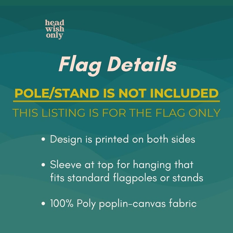 May include: Image with text that reads "Flag Details." The text also states that the pole/stand is not included and the listing is for the flag only. The design is printed on both sides, has a sleeve at the top for hanging, and is made of 100% poly poplin-canvas fabric.