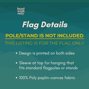 Peut inclure: Un graphique informatif sarcelle avec du texte blanc et jaune indiquant : head wish only, Flag Details, POLE/STAND IS NOT INCLUDED, THIS LISTING IS FOR THE FLAG ONLY. Les points listent : Design is printed on both sides, Sleeve at top for hanging that fits standard flagpoles or stands, 100% Poly poplin-canvas fabric.