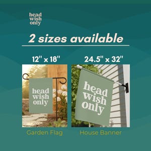 May include: Two sizes of garden flags and house banners are available. The garden flag is 12" x 18", and the house banner is 24.5" x 32". Both flags are sage green with the words "head wish only" in white. The image is set against a teal background.