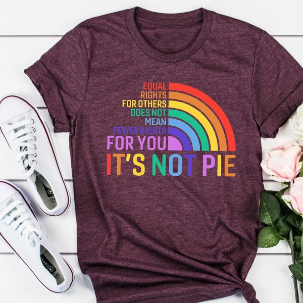 It's Not Pie Shirt, Equal Rights For Others Does Not Mean Fewer Rights For You Shirt, LGBT Rainbow Outfit, Pride Shirt, Support LGBTQ Tee